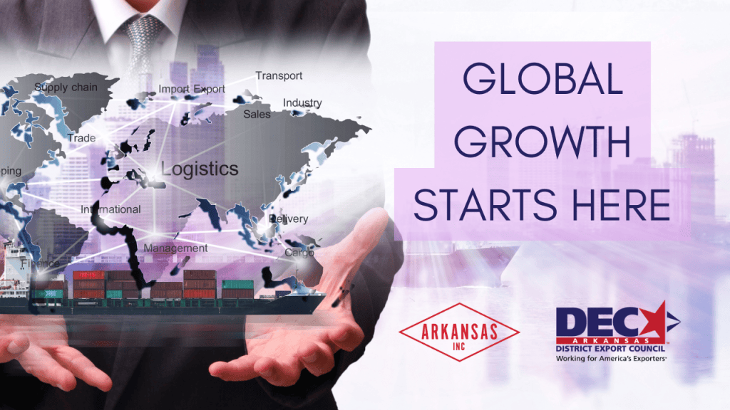 A businessman holding out his hands in front of a graphic world map showing logistics, trade, and supply chain concepts, with text 'Global Growth Starts Here' and logos of Arkansas Inc and the District Export Council.